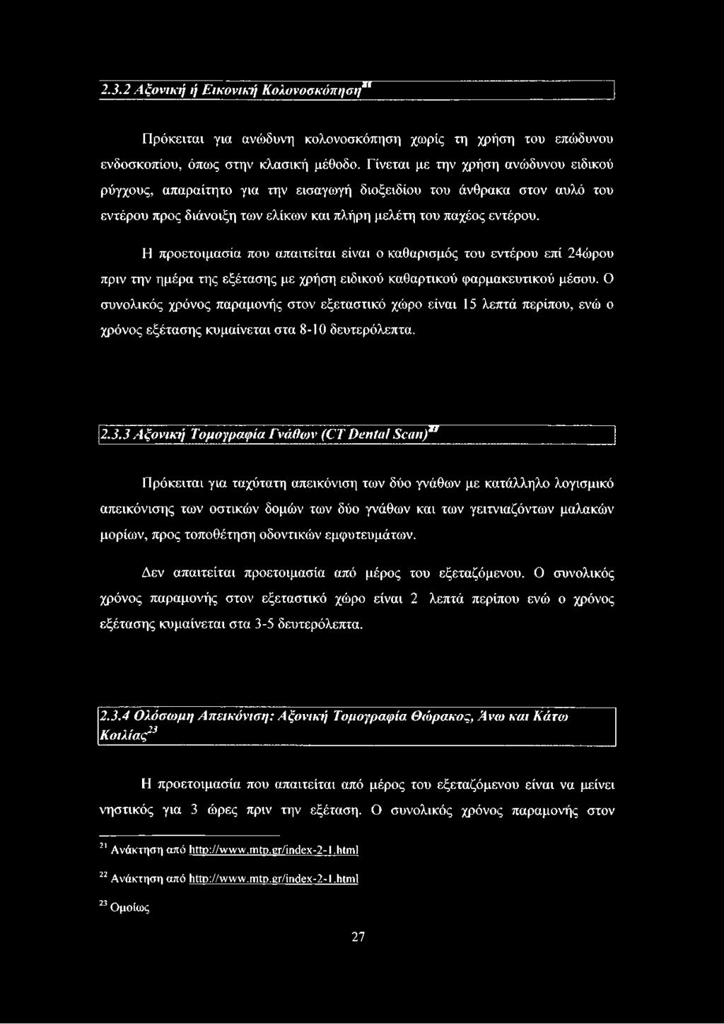 Η προετοιμασία που απαιτείται είναι ο καθαρισμός του εντέρου επί 24ώρου πριν την ημέρα της εξέτασης με χρήση ειδικού καθαρτικού φαρμακευτικού μέσου.