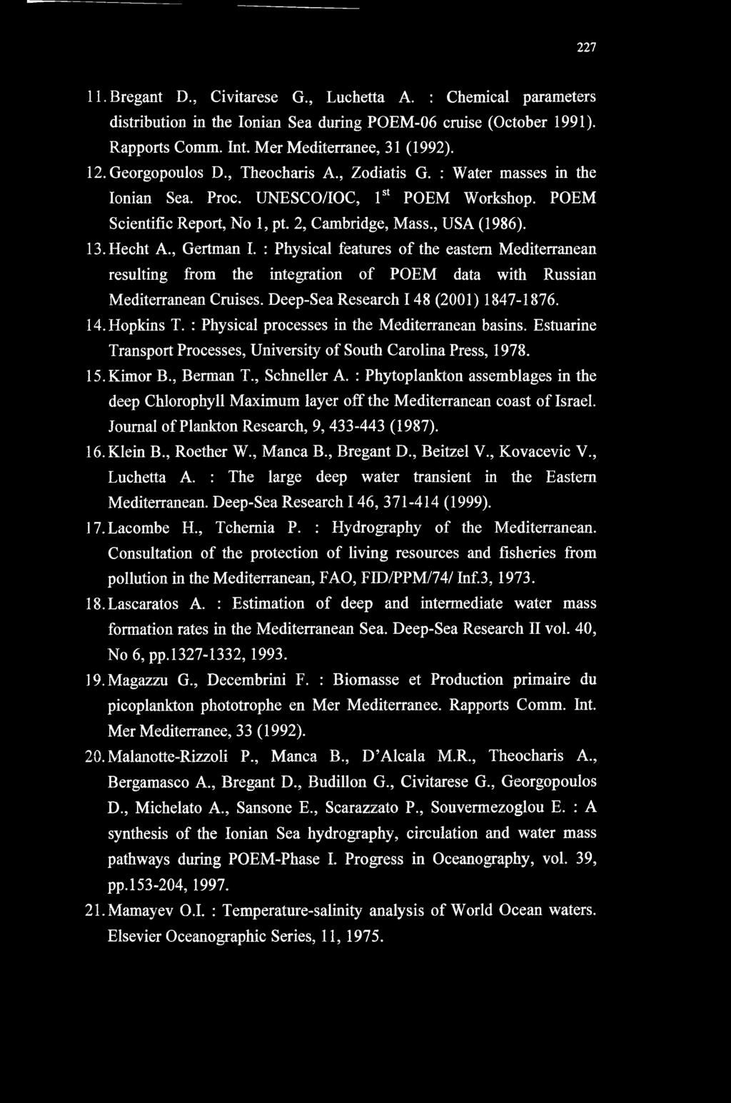 , Gertman I. : Physical features of the eastern Mediterranean resulting from the integration of POEM data with Russian Mediterranean Cruises. Deep-Sea Research 148 (2001) 1847-1876. 14. Hopkins T.