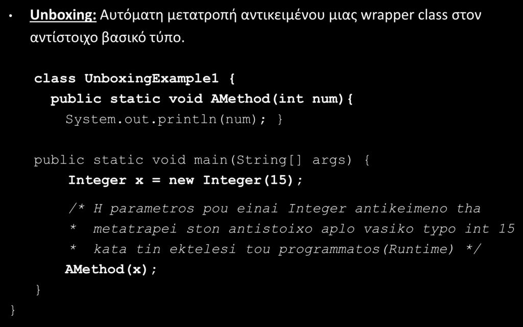 Wrapper Classes (9/12) Unboxing: Αυτόματη μετατροπή αντικειμένου μιας wrapper class στον αντίστοιχο βασικό τύπο. class UnboxingExample1 { public static void AMethod(int num){ System.out.