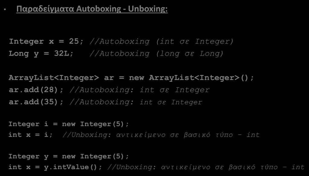 Wrapper Classes (10/12) Παραδείγματα Autoboxing - Unboxing: Integer x = 25; //Autoboxing (int σε Integer) Long y = 32L; //Autoboxing (long σε Long) ArrayList<Integer> ar = new ArrayList<Integer>();