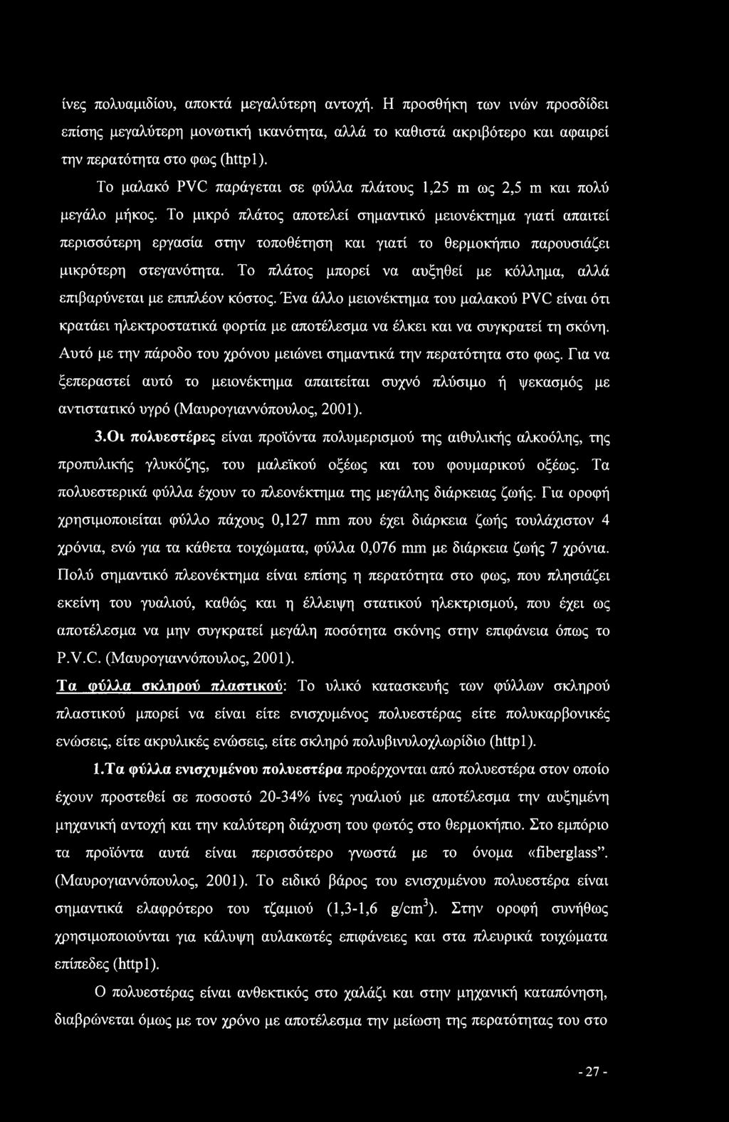 Το μικρό πλάτος αποτελεί σημαντικό μειονέκτημα γιατί απαιτεί περισσότερη εργασία στην τοποθέτηση και γιατί το θερμοκήπιο παρουσιάζει μικρότερη στεγανότητα.
