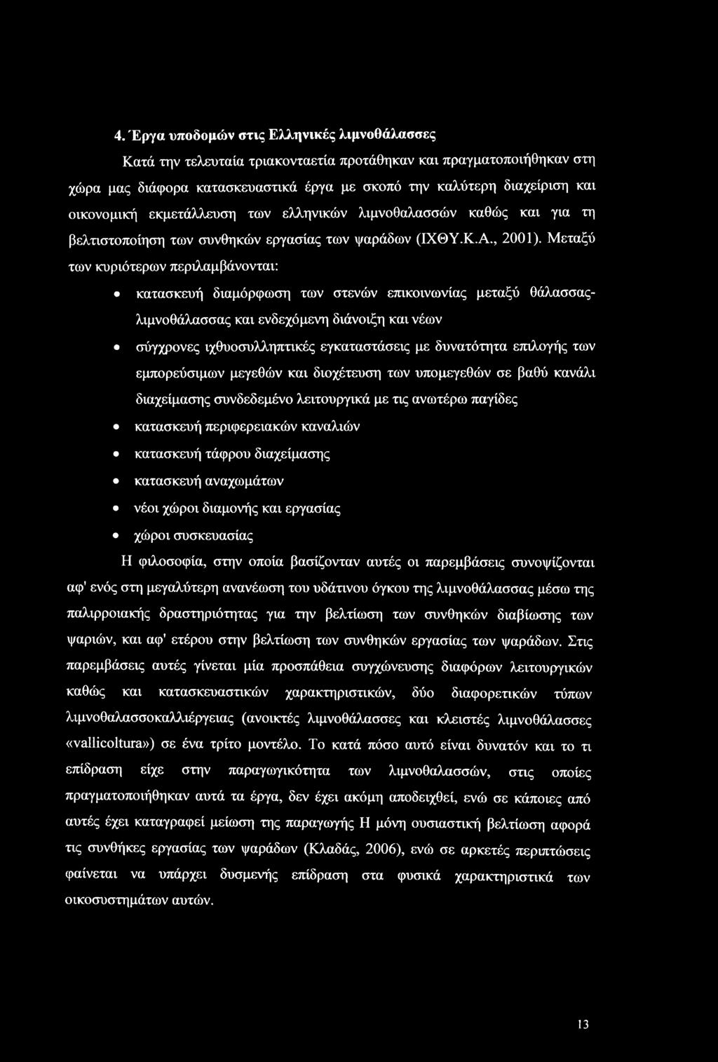 Μεταξύ των κυριότερων περιλαμβάνονται: κατασκευή διαμόρφωση των στενών επικοινωνίας μεταξύ θάλασσαςλιμνοθάλασσας και ενδεχόμενη διάνοιξη και νέων σύγχρονες ιχθυοσυλληπτικές εγκαταστάσεις με