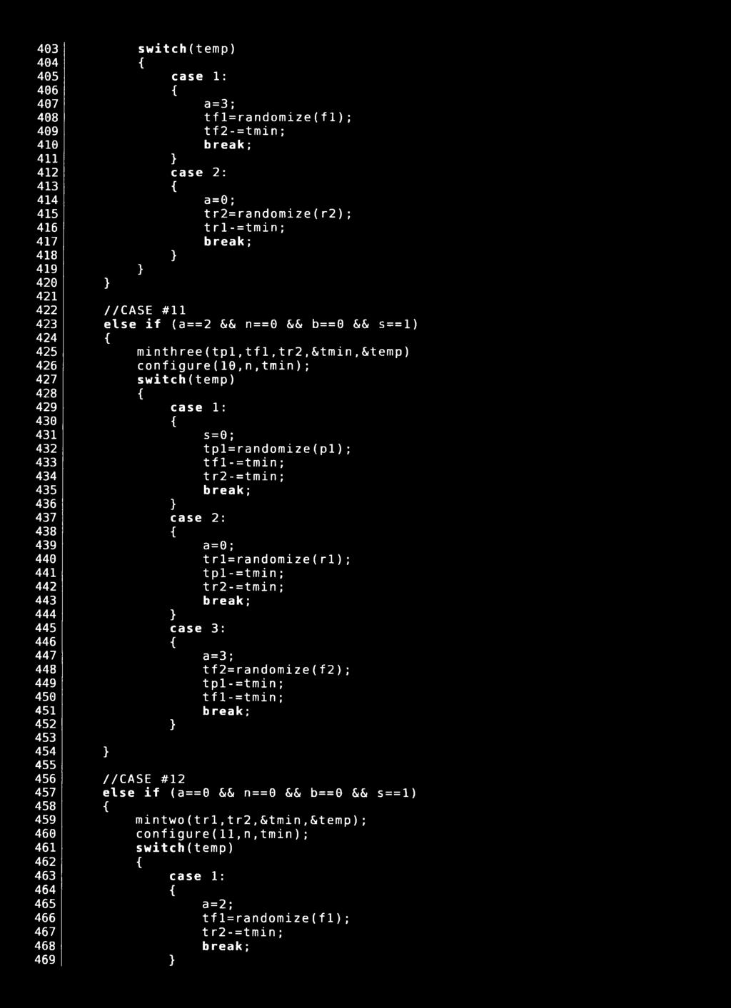 #11 else if (a==2 && n==0 && b==0 && s==l) minthree(tpl,tfl,tr2,&tmin,&temp) configure(10,n,tmin); switch(temp) case 1: s = 0; tpl = randomize(pi) ; tfl-=tmin; t r2- = tmin; break; case 2: a = 0; t