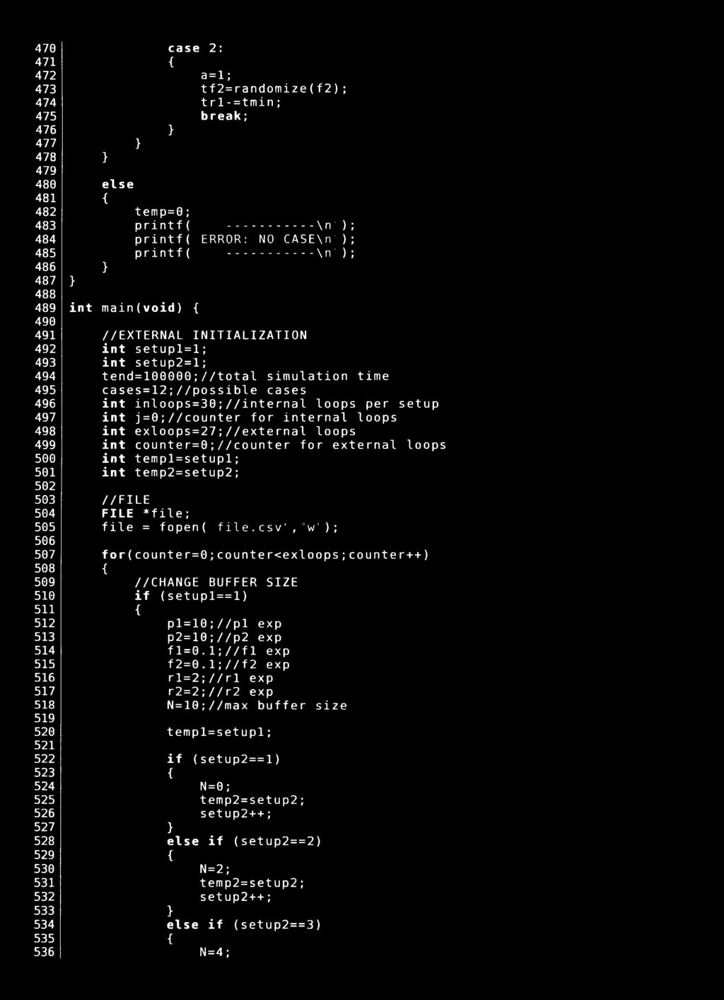 ..\n"); printf( ERROR: NO CA5E\n"); p r i n t f ( ---------\ n " ) ; int main(void) //EXTERNAL INITIALIZATION int setupl=l; int setup2=l; tend=100000;//total simulation time cases=12;//possible cases