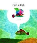 Fish Is Fish (Lionni, 1970) Ένα ψάρι ενδιαφέρεται έντονα να µάθει τι συµβαίνει στην ξηρά, και ρωτάει ένα βάτραχο.
