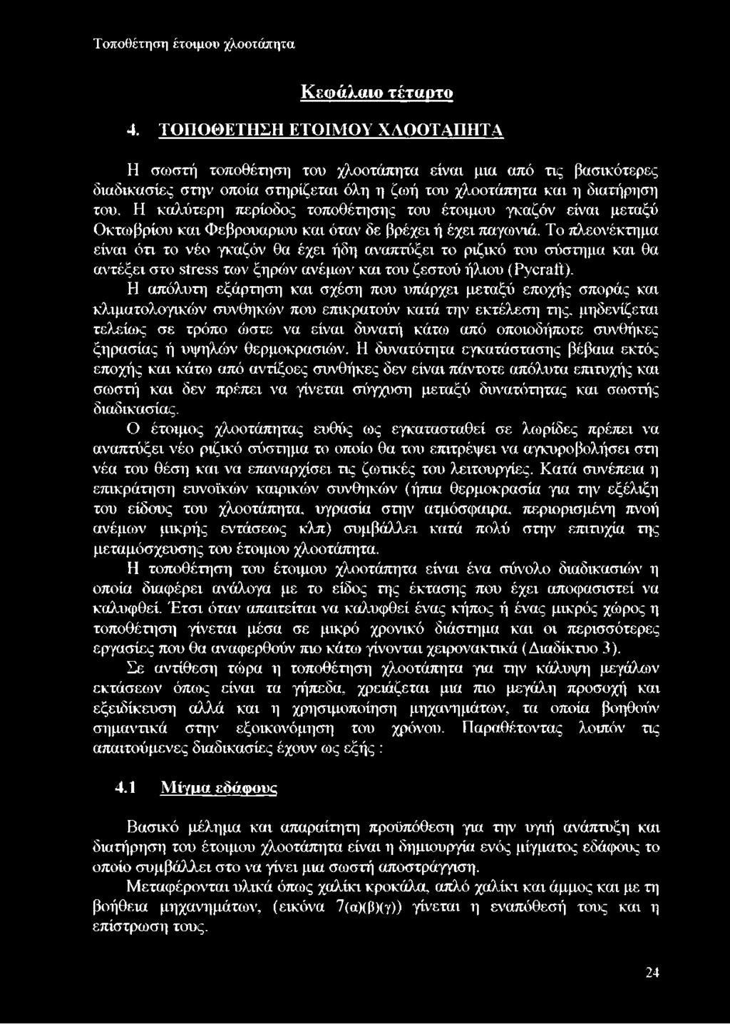 Η καλύτερη περίοδος τοποθέτησης του έτοιμου γκαζόν είναι μεταξύ Οκτωβρίου και Φεβρουάριου και όταν δε βρέχει ή έχει παγωνιά.