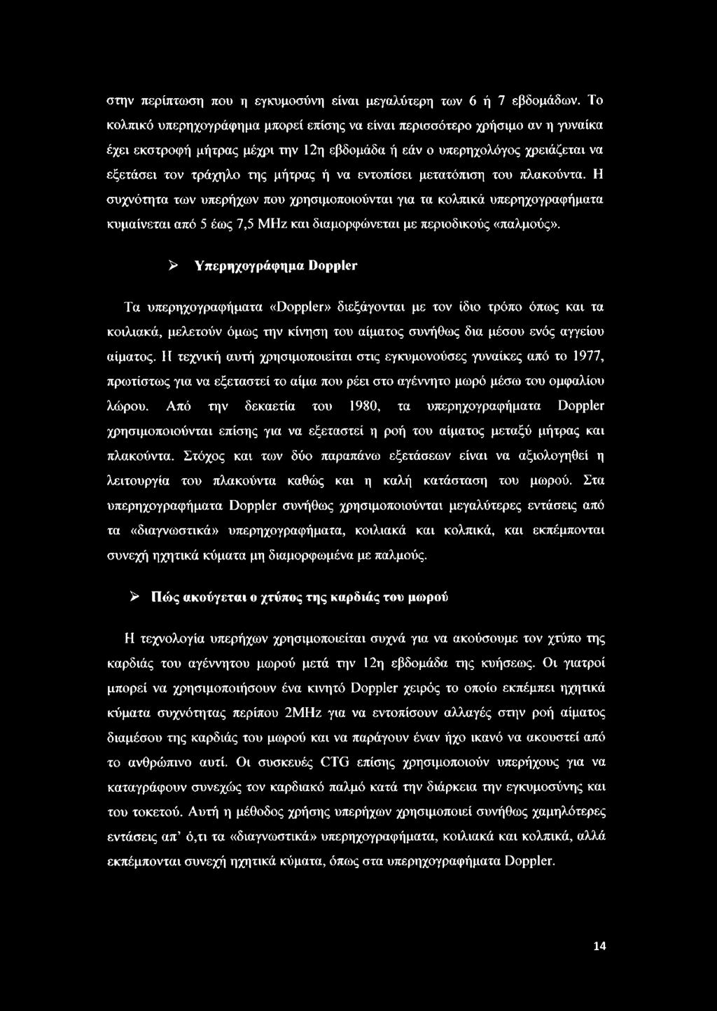 εντοπίσει μετατόπιση του πλακούντα. Η συχνότητα των υπερήχων που χρησιμοποιούνται για τα κολπικά υπερηχογραφήματα κυμαίνεται από 5 έως 7,5 MHz και διαμορφώνεται με περιοδικούς «παλμούς».