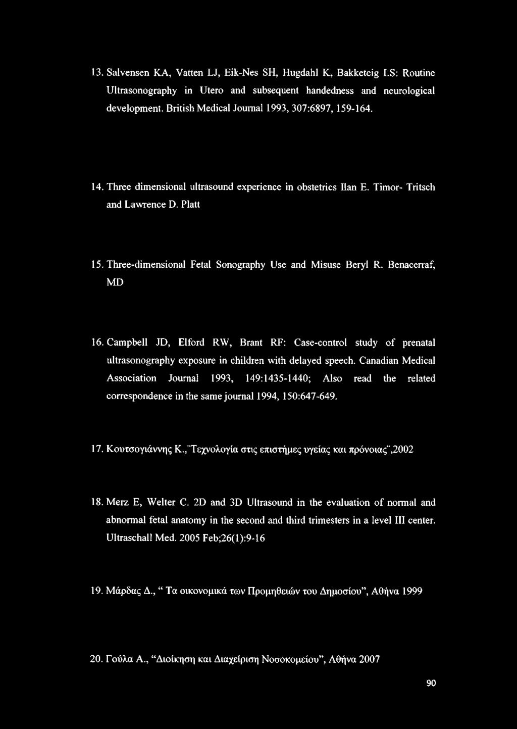 Three-dimensional Fetal Sonography Use and Misuse Beryl R. Benacerraf, MD 16. Campbell JD, Elford RW, Brant RF: Case-control study of prenatal ultrasonography exposure in children with delayed speech.