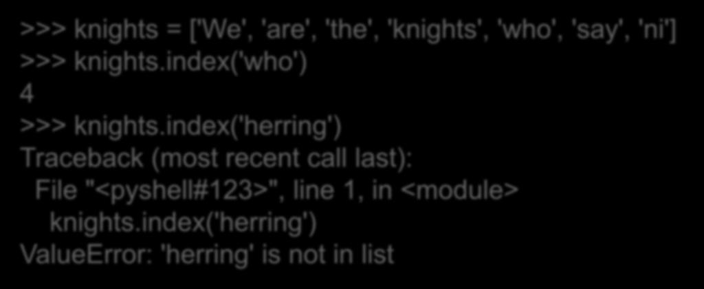 Μέθοδοι λίστών (index) Μπορούμε να ψάξουμε για την πρώτη εμφάνιση ενός στοιχείου με τη μέθοδο index >>> knights = ['We', 'are', 'the', 'knights', 'who', 'say', 'ni'] >>> knights.