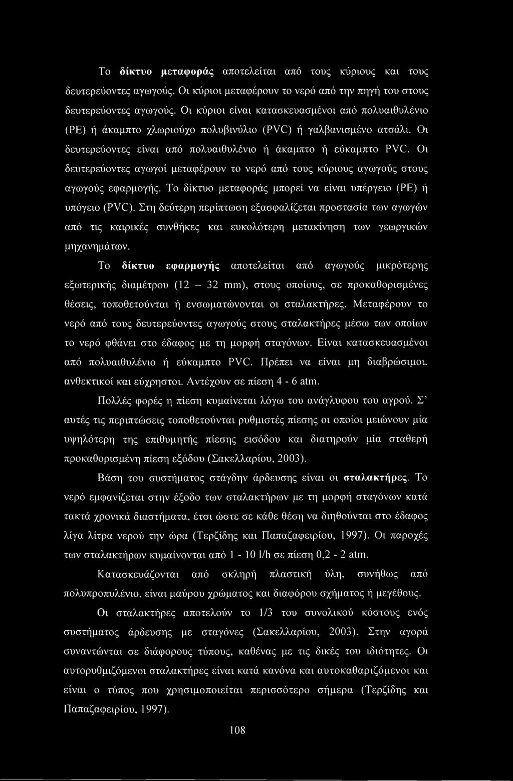 Οι δευτερεύοντες αγωγοί μεταφέρουν το νερό από τους κύριους αγωγούς στους αγωγούς εφαρμογής. Το δίκτυο μεταφοράς μπορεί να είναι υπέργειο (ΡΕ) ή υπόγειο (PVC).