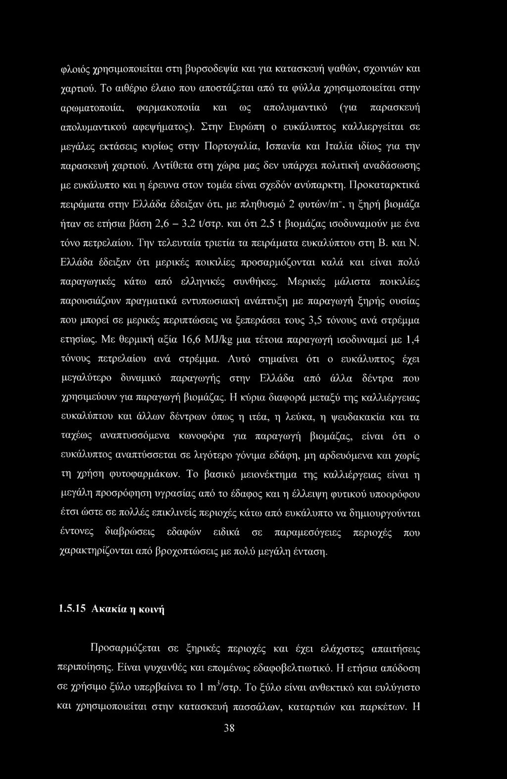 Στην Ευρώπη ο ευκάλυπτος καλλιεργείται σε μεγάλες εκτάσεις κυρίως στην Πορτογαλία, Ισπανία και Ιταλία ιδίως για την παρασκευή χαρτιού.