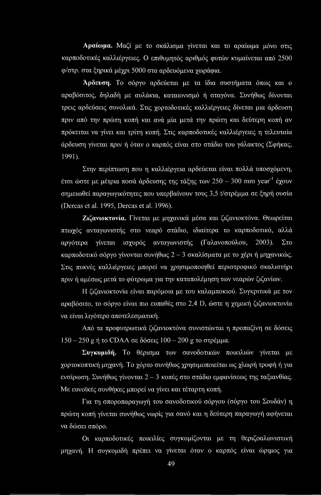 Στις χορτοδοτικές καλλιέργειες δίνεται μια άρδευση πριν από την πρώτη κοπή και ανά μία μετά την πρώτη και δεύτερη κοπή αν πρόκειται να γίνει και τρίτη κοπή.