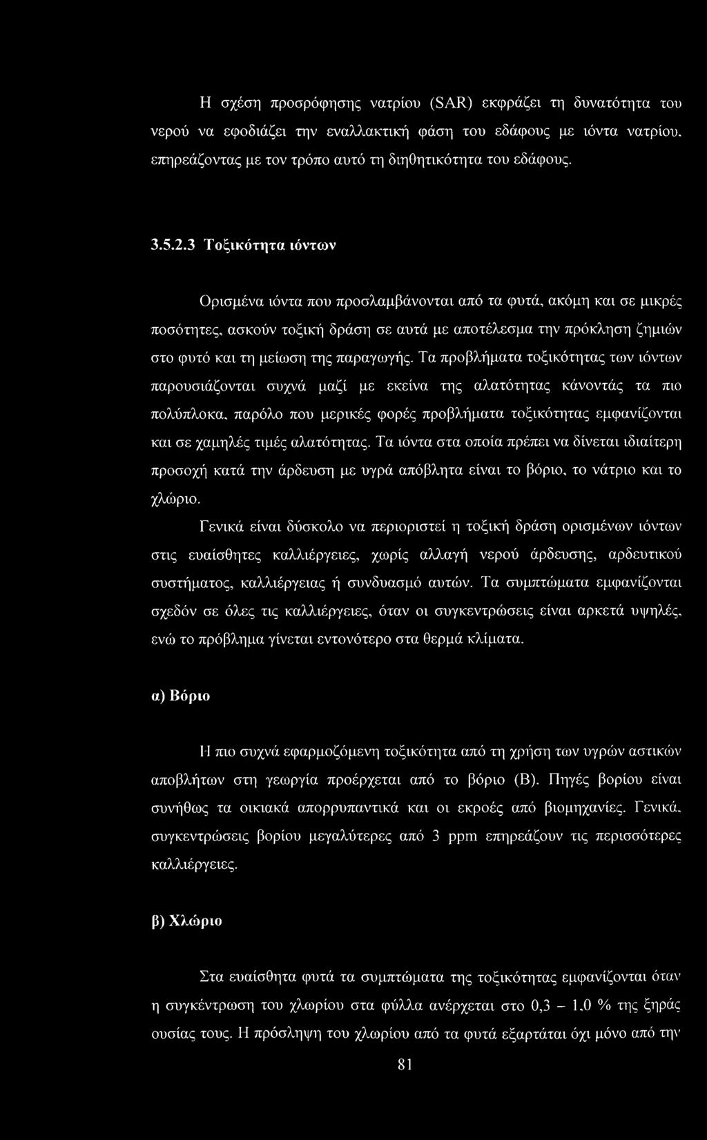 Τα προβλήματα τοξικότητας των ιόντων παρουσιάζονται συχνά μαζί με εκείνα της αλατότητας κάνοντάς τα πιο πολύπλοκα, παρόλο που μερικές φορές προβλήματα τοξικότητας εμφανίζονται και σε χαμηλές τιμές