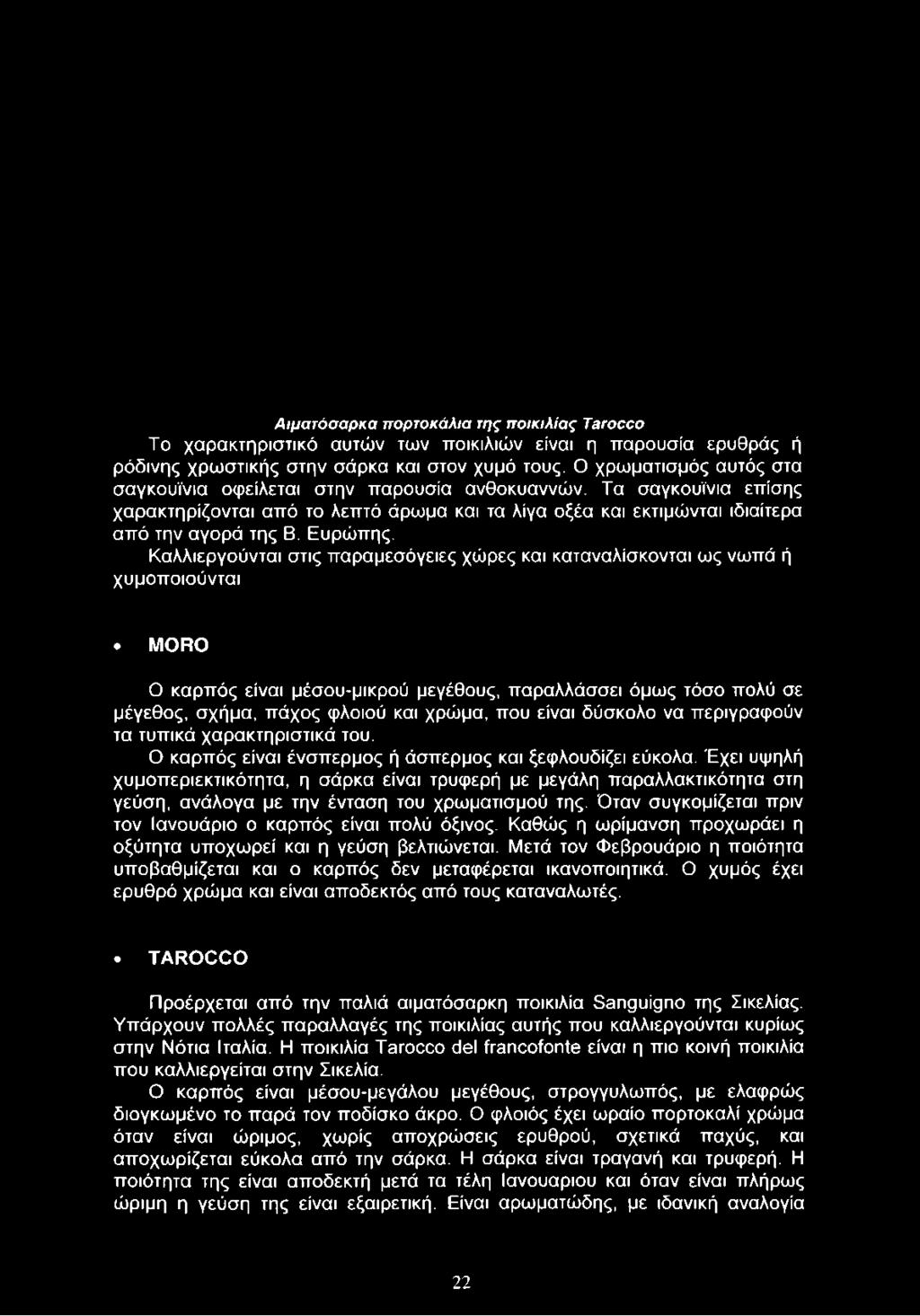 Καλλιεργούνται στις παραμεσόγειες χώρες και καταναλίσκονται ως νωπά ή χυμοποιούνται MORO Ο καρπός είναι μέσου-μικρού μεγέθους, παραλλάσσει όμως τόσο πολύ σε μέγεθος, σχήμα, πάχος φλοιού και χρώμα,