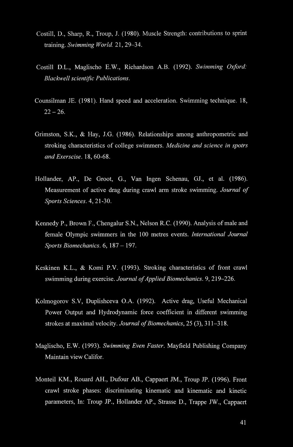 Relationships among anthropometric and stroking characteristics of college swimmers. Medicine and science in spotrs andexerscise. 18, 60-68. Hollander, AP., De Groot, G., Van Ingen Schenau, GJ.