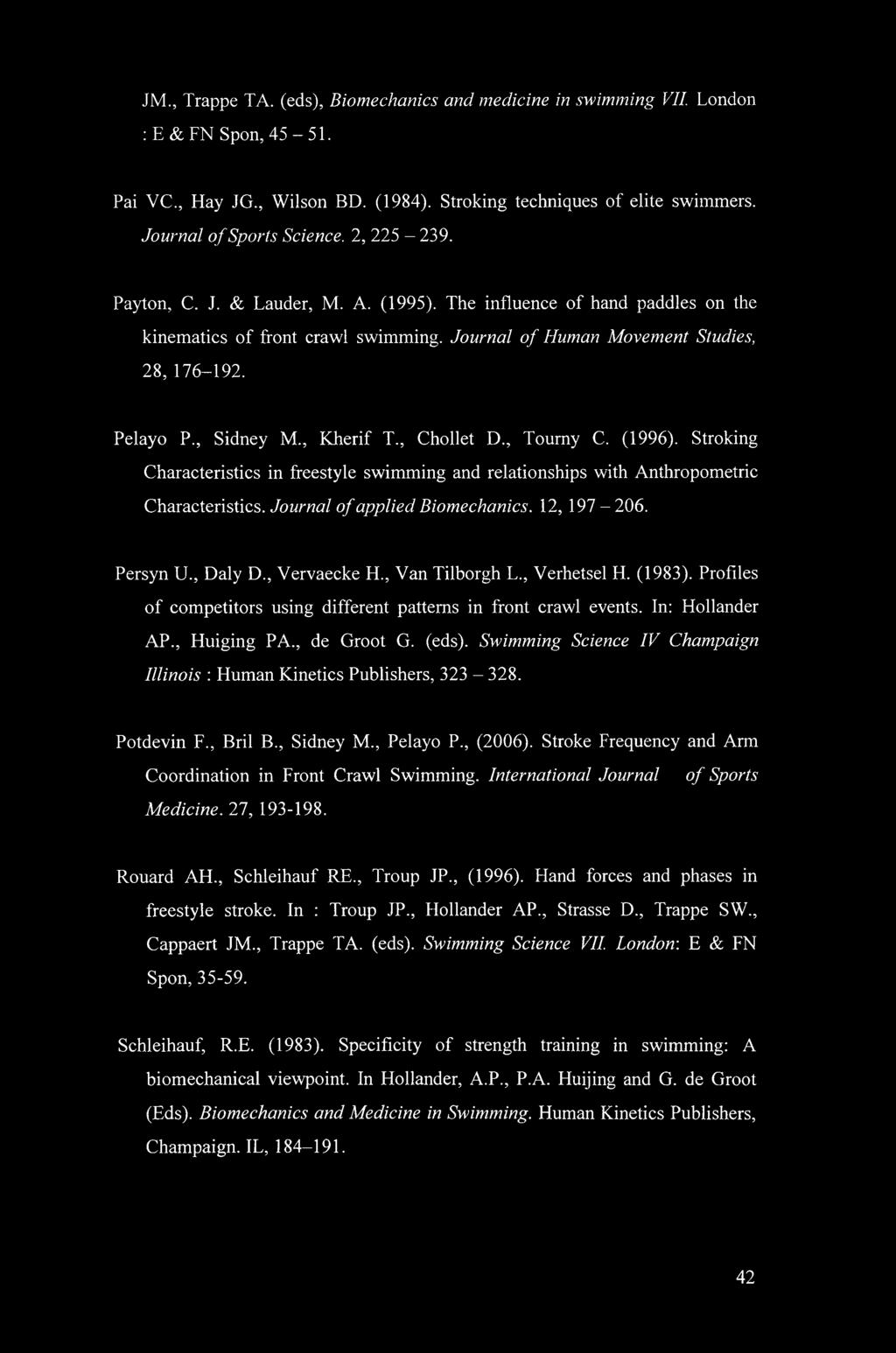 , Kherif T., Chollet D., Toumy C. (1996). Stroking Characteristics in freestyle swimming and relationships with Anthropometric Characteristics. Journal of applied Biomechanics. 12, 197-206. Persyn U.