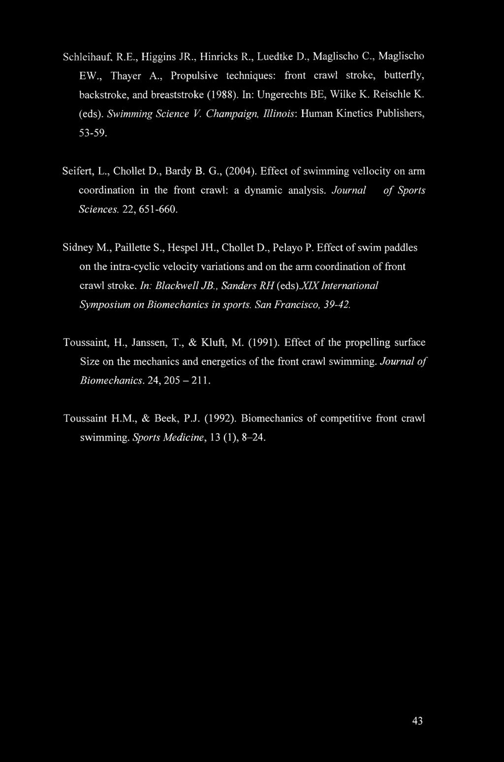 Effect of swimming vellocity on arm coordination in the front crawl: a dynamic analysis. Journal of Sports Sciences. 22, 651-660. Sidney M., Paillette S., Hespel JH., Chollet D., Pelayo P.