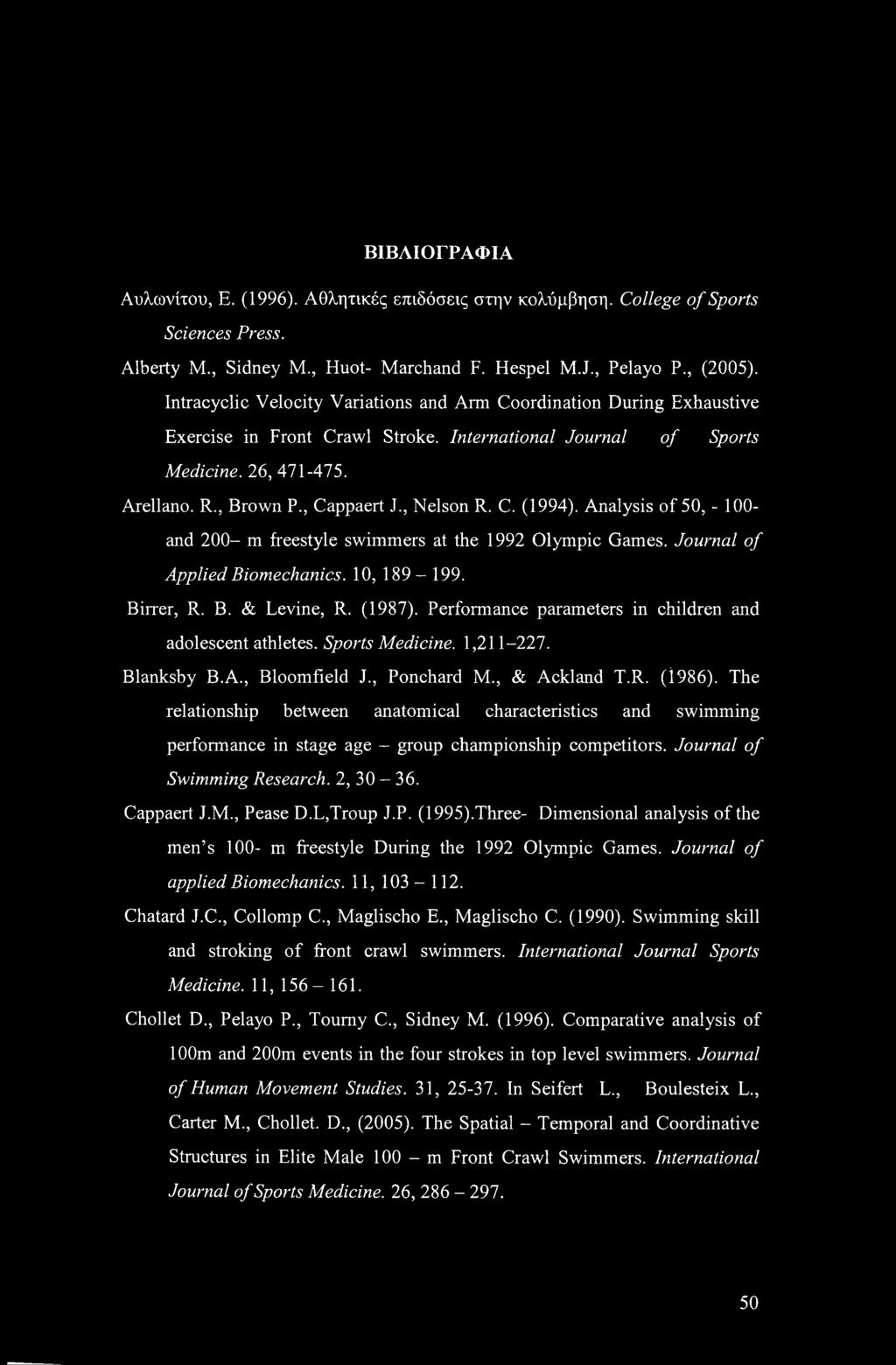 , Nelson R. C. (1994). Analysis of 50, - 100- and 200- m freestyle swimmers at the 1992 Olympic Games. Journal of Applied Biomechanics. 10, 189-199. Birrer, R. B. & Levine, R. (1987).