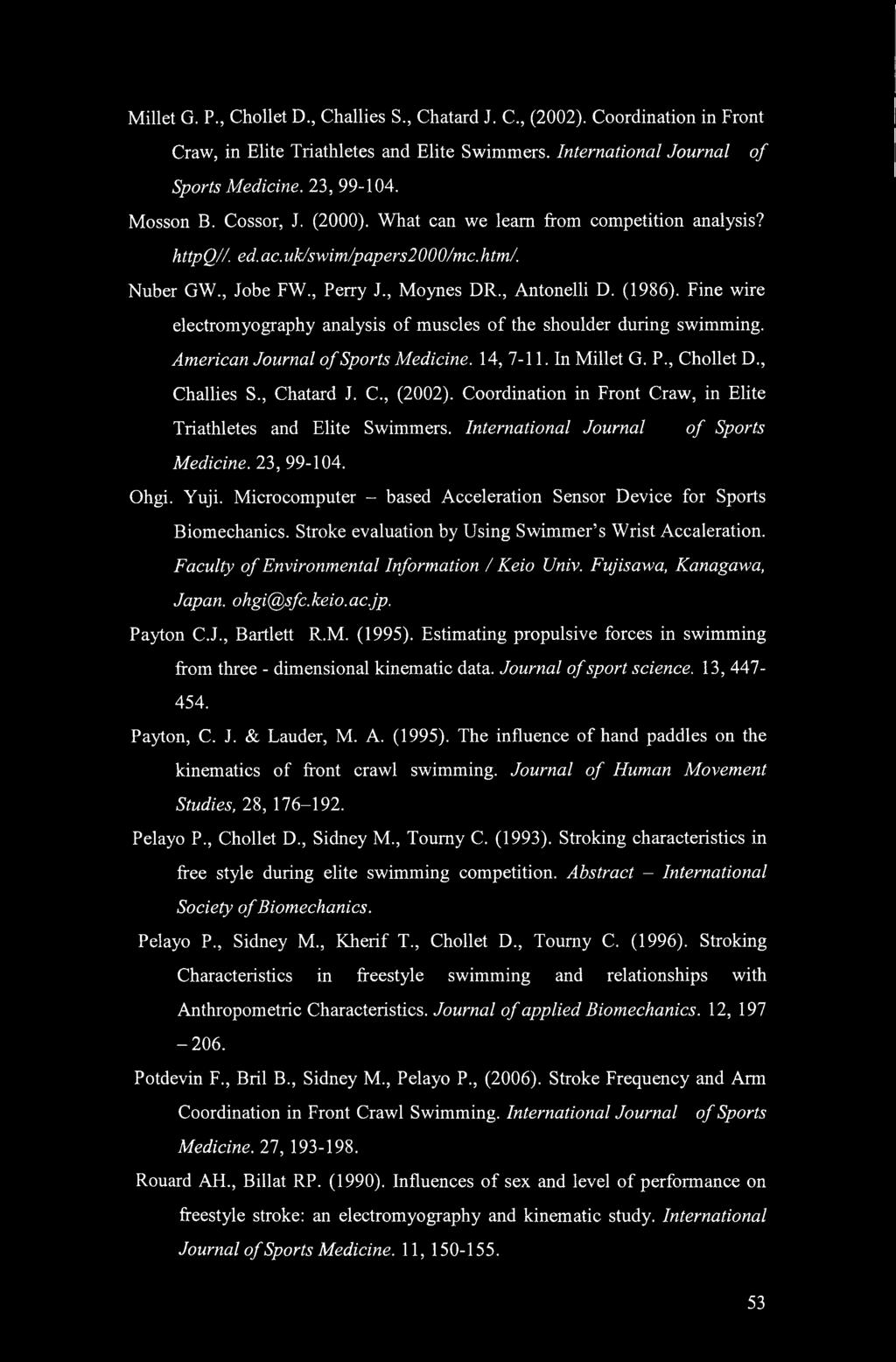 Fine wire electromyography analysis of muscles of the shoulder during swimming. American Journal of Sports Medicine. 14, 7-11. In Millet G. P., Chollet D., Challies S., Chatard J. C., (2002).