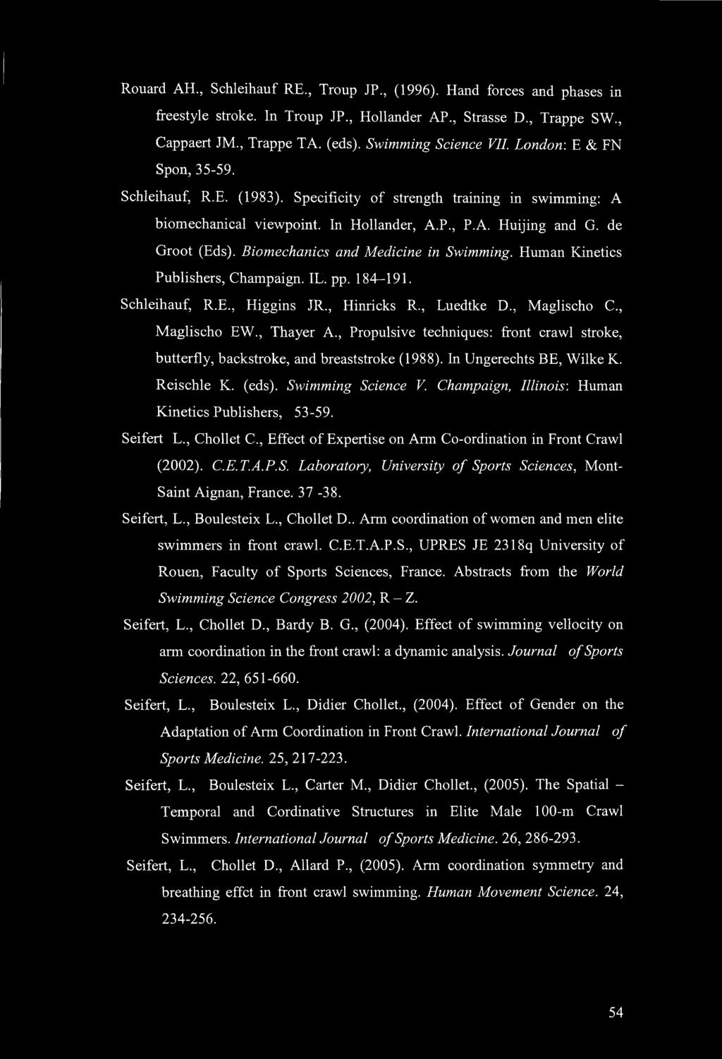 Biomechanics and Medicine in Swimming. Human Kinetics Publishers, Champaign. IL. pp. 184 191. Schleihauf, R.E., Higgins JR., Hinricks R., Luedtke D., Maglischo C., Maglischo EW., Thayer A.