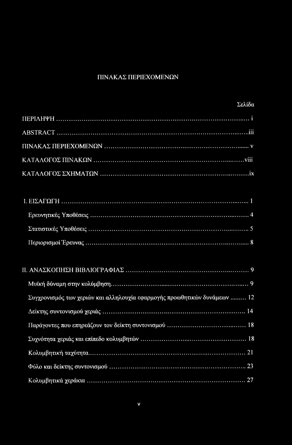 ΠΙΝΑΚΑΣ ΠΕΡΙΕΧΟΜΕΝΩΝ Σελίδα ΠΕΡΙΛΗΨΗ...i ABSTRACT...iii ΠΙΝΑΚΑΣ ΠΕΡΙΕΧΟΜΕΝΩΝ... ν ΚΑΤΑΛΟΓΟΣ ΠΙΝΑΚΩΝ...νϊϋ ΚΑΤΑΛΟΓΟΣ ΣΧΗΜΑΤΩΝ... ΐχ I. ΕΙΣΑΓΩΓΗ... 1 Ερευνητικές Υποθέσεις... 4 Στατιστικές Υποθέσεις.