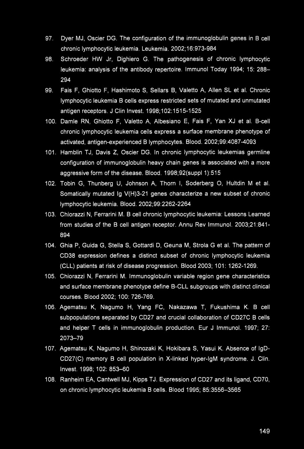 97. Dyer MJ, Oscier DG. The configuration of the immunoglobulin genes in B cell chronic lymphocytic leukemia. Leukemia. 2002;16:973-984 98. Schroeder HW Jr, Dighiero G.