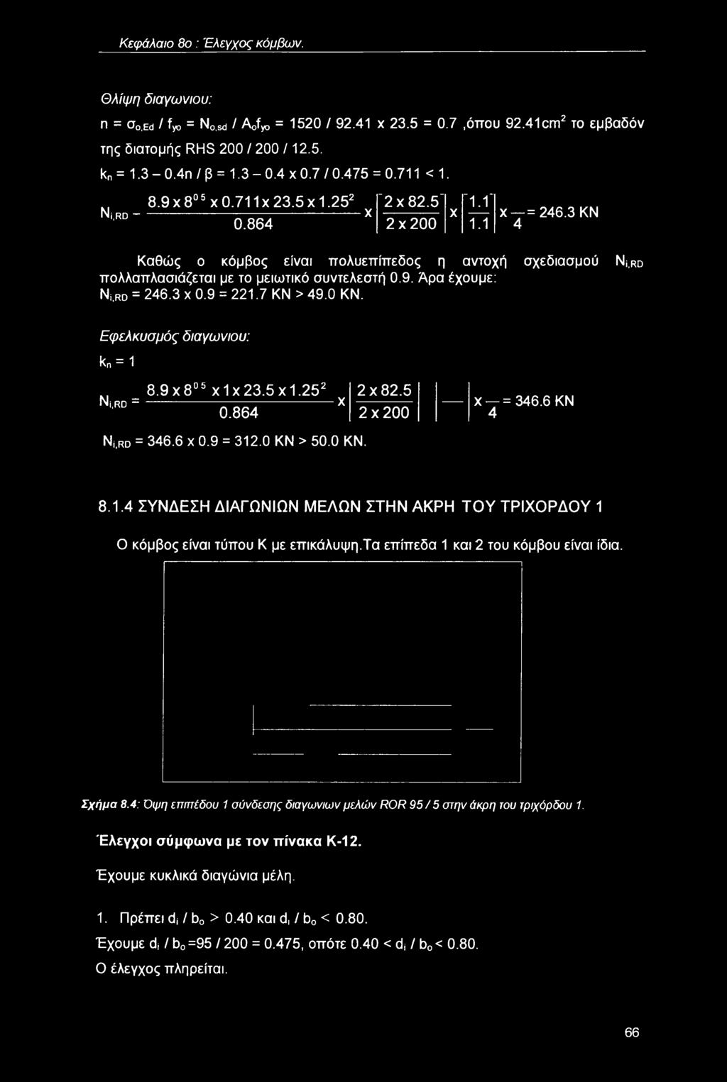 3 KN 4 Καθώς ο κόμβος είναι ττολυεττίττεδος η αντοχή σχεδιασμού NiiRD πολλαπλασιάζεται με το μειωτικό συντελεστή 0.9. Άρα έχουμε: Ni,R0 = 246.3 χ 0.9 = 221.7 ΚΝ > 49.0 ΚΝ.
