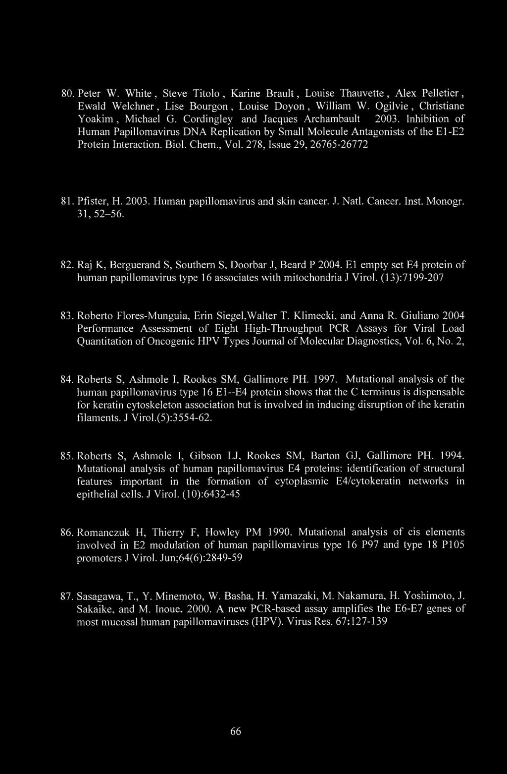 278, Issue 29, 26765-26772 81. Pfister, H. 2003. Human papillomavirus and skin cancer. J. Natl. Cancer. Inst. Monogr. 31,52-56. 82. Raj K, Berguerand S, Southern S, Doorbar J, Beard P 2004.