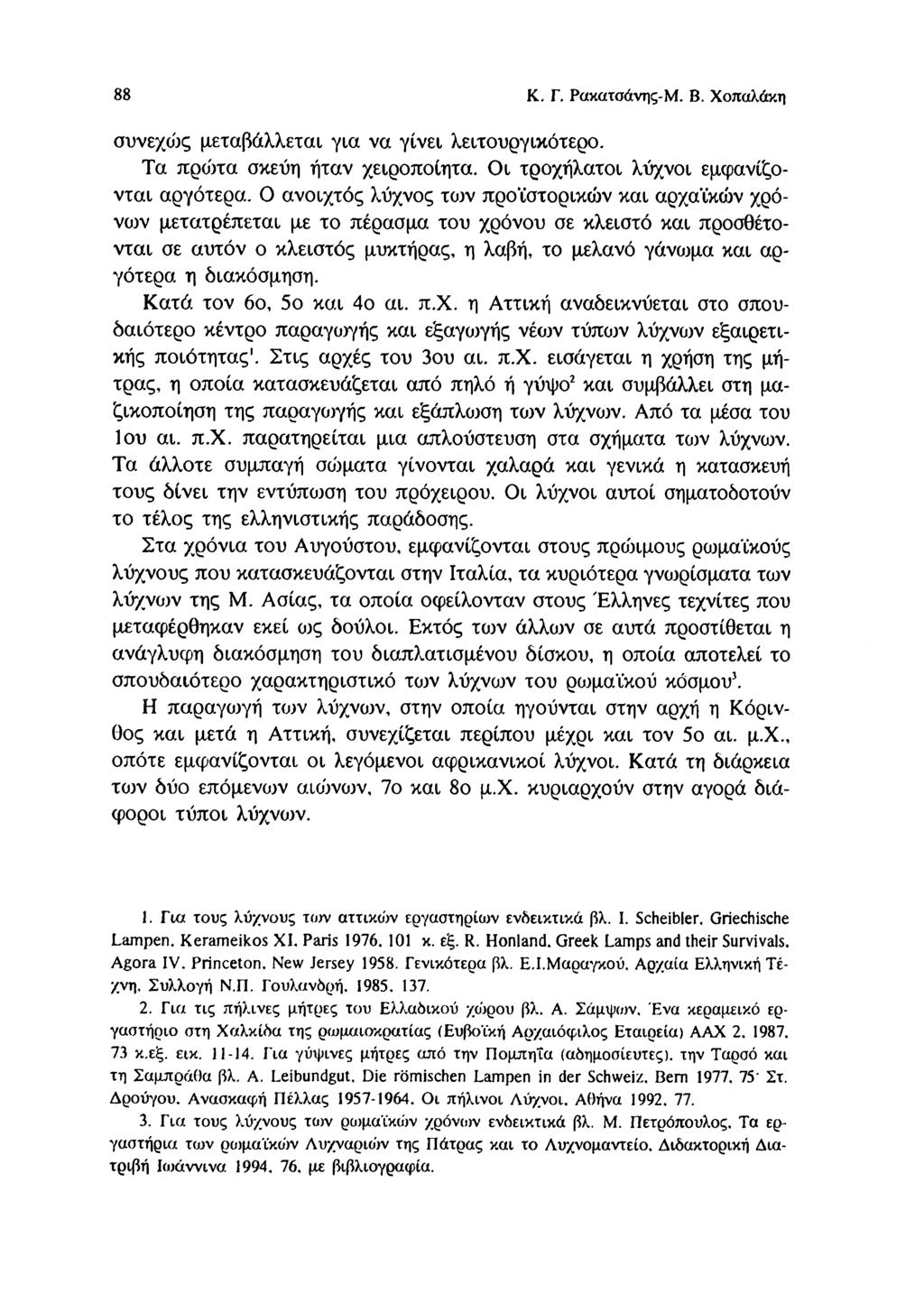 88 Κ. Γ. Ρακατσάνης-Μ. Β. Χοπαλάκη συνεχούς μεταβάλλεται για να γίνει λειτουργικότερο. Τα πρώτα σκεύη ήταν χειροποίητα. Οι τροχήλατοι λύχνοι εμφανίζονται αργότερα.