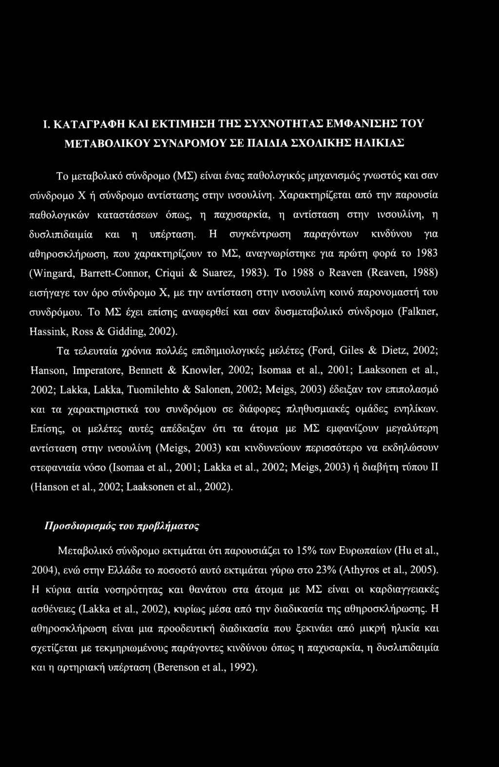 Η συγκέντρωση παραγόντων κινδύνου για αθηροσκλήρωση, που χαρακτηρίζουν το ΜΣ, αναγνωρίστηκε για πρώτη φορά το 1983 (Wingard, Barrett-Connor, Criqui & Suarez, 1983).