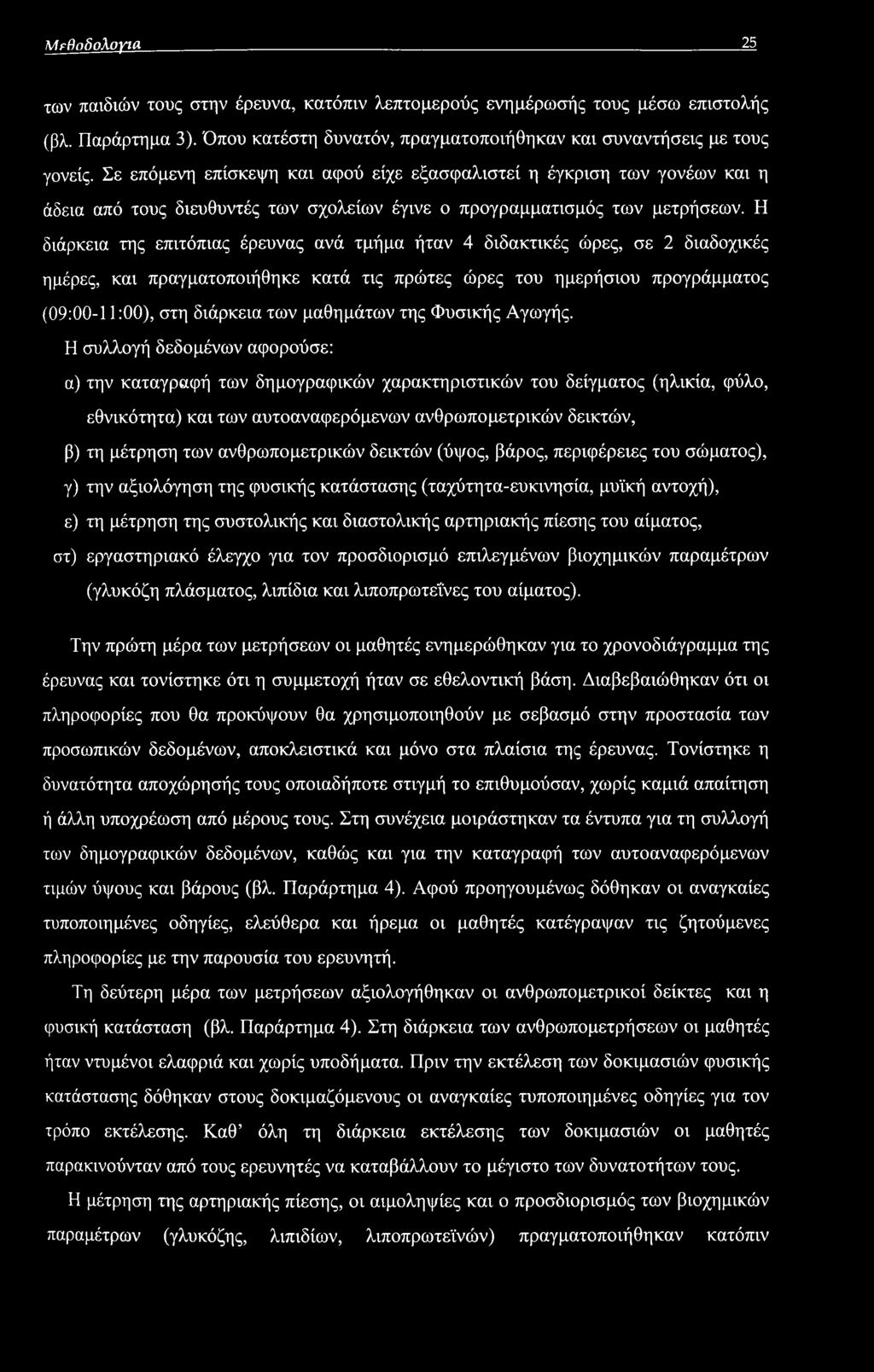 Η διάρκεια της επιτόπιας έρευνας ανά τμήμα ήταν 4 διδακτικές ώρες, σε 2 διαδοχικές ημέρες, και πραγματοποιήθηκε κατά τις πρώτες ώρες του ημερήσιου προγράμματος (09:00-11:00), στη διάρκεια των