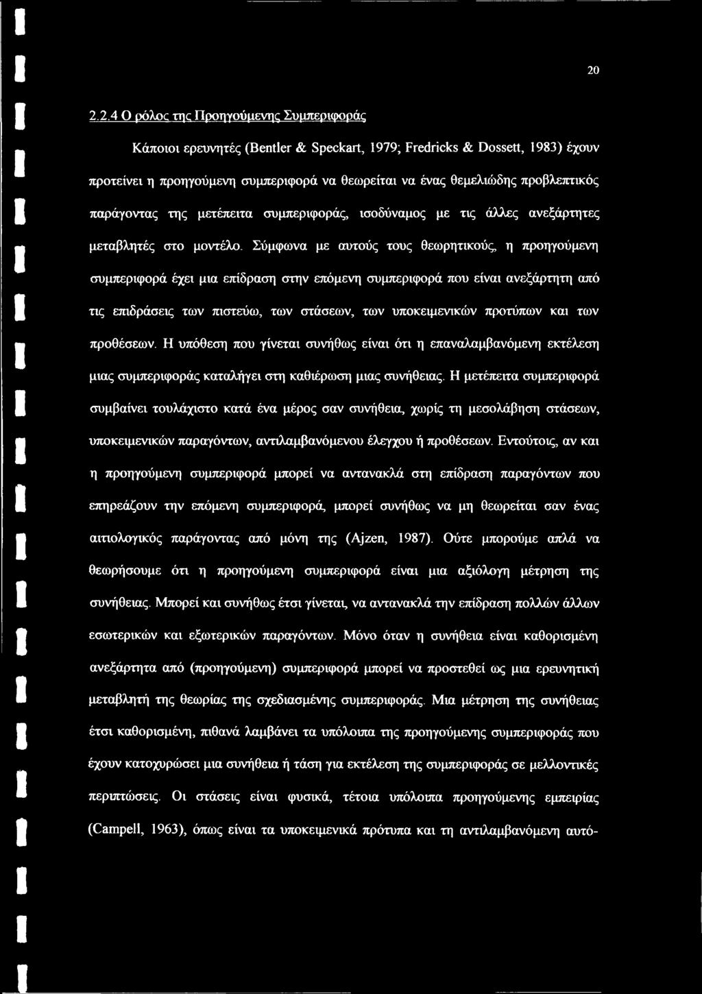 Σύμφωνα με αυτούς τους θεωρητικούς, η προηγούμενη συμπεριφορά έχει μια επίδραση στην επόμενη συμπεριφορά που είναι ανεξάρτητη από τις επιδράσεις των πιστεύω, των στάσεων, των υποκειμενικών προτύπων