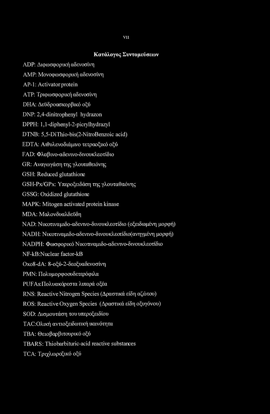 glutathione GSH-Px/GPx: Υπεροξειδάση της γλουταθαόνης GSSG: Oxidized glutathione ΜΑΡΚ: Mitogen activated protein kinase MDA: Μαλονδυαλδεϋδη NAD: Νικοτιναμιδο-αδενινο-δινουκλεοτίδιο (οξειδωμένη μορφή)