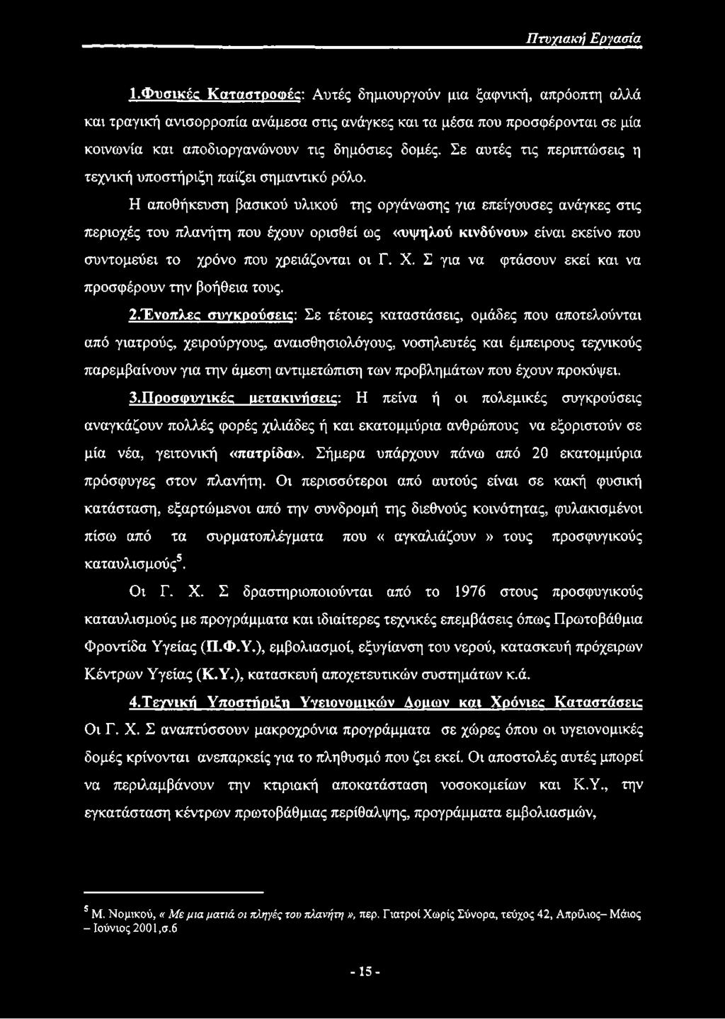 Η αποθήκευση βασικού υλικού της οργάνωσης για επείγουσες ανάγκες στις περιοχές του πλανήτη που έχουν ορισθεί ως «υψηλού κινδύνου» είναι εκείνο που συντομεύει το χρόνο που χρειάζονται οι Γ. X.