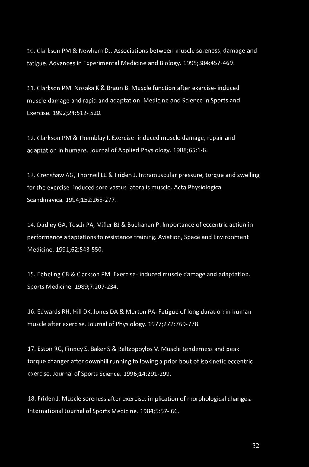 10. Clarkson PM & Newham DJ. Associations between muscle soreness, damage and fatigue. Advances in Experimental Medicine and Biology. 1995;384:457-469. 11. Clarkson PM, Nosaka K & Braun B.