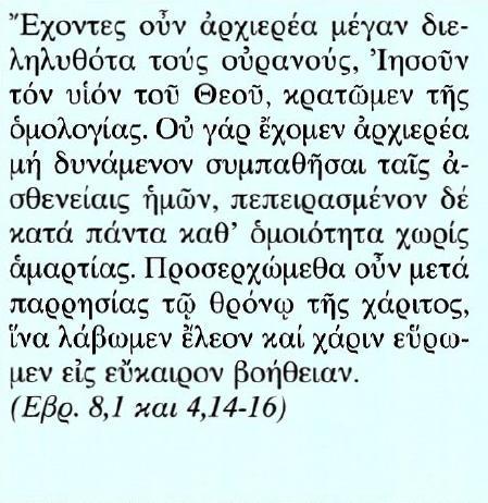 Κείμενο Μετάφραση Ας κρατήσουμε, λοιπόν, σταθερά την πίστη που ομολογούμε. Γιατί έχουμεν μέγαν αρχιερέα, που έφτασε ως το θρόνο του Θεού, τον Ιησού τον Υιό του Θεού.
