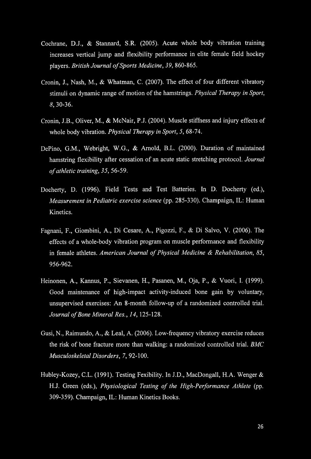 Physical Therapy in Sport, 8, 30-36. Cronin, J.B., Oliver, M., & McNair, P.J. (2004). Muscle stiffness and injury effects of whole body vibration. Physical Therapy in Sport, 5, 68-74. DePino, G.M., Webright, W.