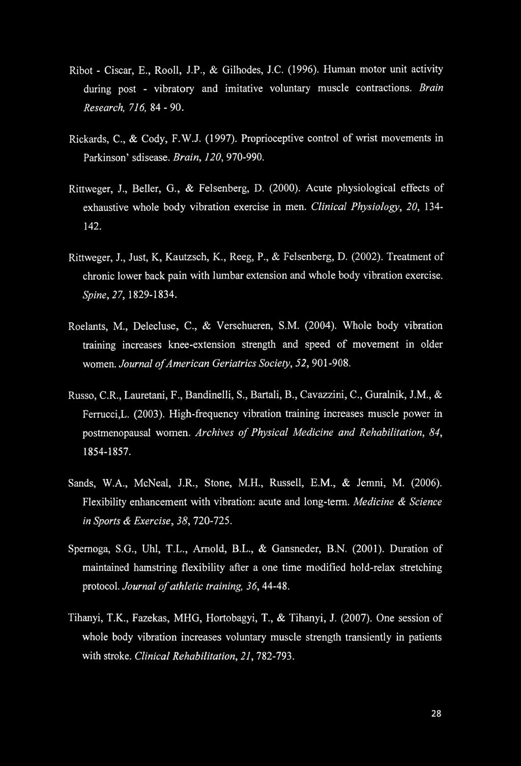 Acute physiological effects of exhaustive whole body vibration exercise in men. Clinical Physiology, 20, 134-142. Rittweger, J., Just, K, Kautzsch, K., Reeg, P., & Felsenberg, D. (2002).