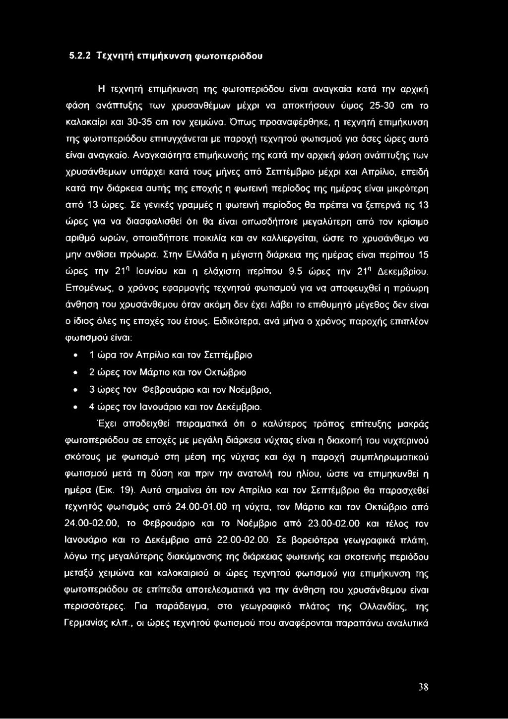 Αναγκαιότητα επιμήκυνσής της κατά την αρχική φάση ανάπτυξης των χρυσάνθεμων υπάρχει κατά τους μήνες από Σεπτέμβριο μέχρι και Απρίλιο, επειδή κατά την διάρκεια αυτής της εποχής η φωτεινή περίοδος της