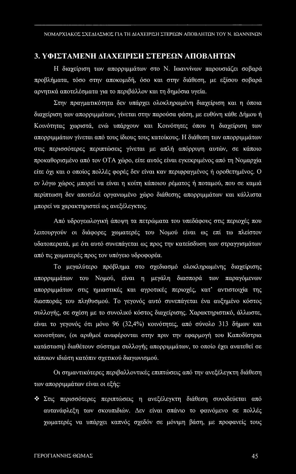 Στην πραγματικότητα δεν υπάρχει ολοκληρωμένη διαχείριση και η όποια διαχείριση των απορριμμάτων, γίνεται στην παρούσα φάση, με ευθύνη κάθε Δήμου ή Κοινότητας χωριστά, ενώ υπάρχουν και Κοινότητες όπου