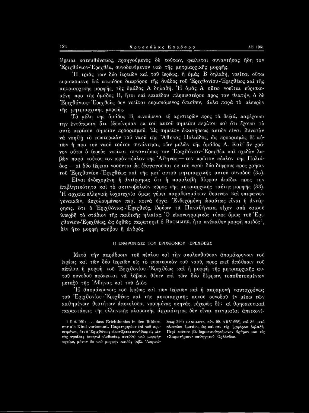 Ώς σημεΐον έκκινήσεως αυτών είναι δυνατόν νά νοηθή τό εσωτερικόν τοΰ ναού τής Αθήνας Πολιάδος, ώς προορισμός δέ αύτών ή προ τού ναού τούτου συνάντησες τών μελών τής όμάδος Α.