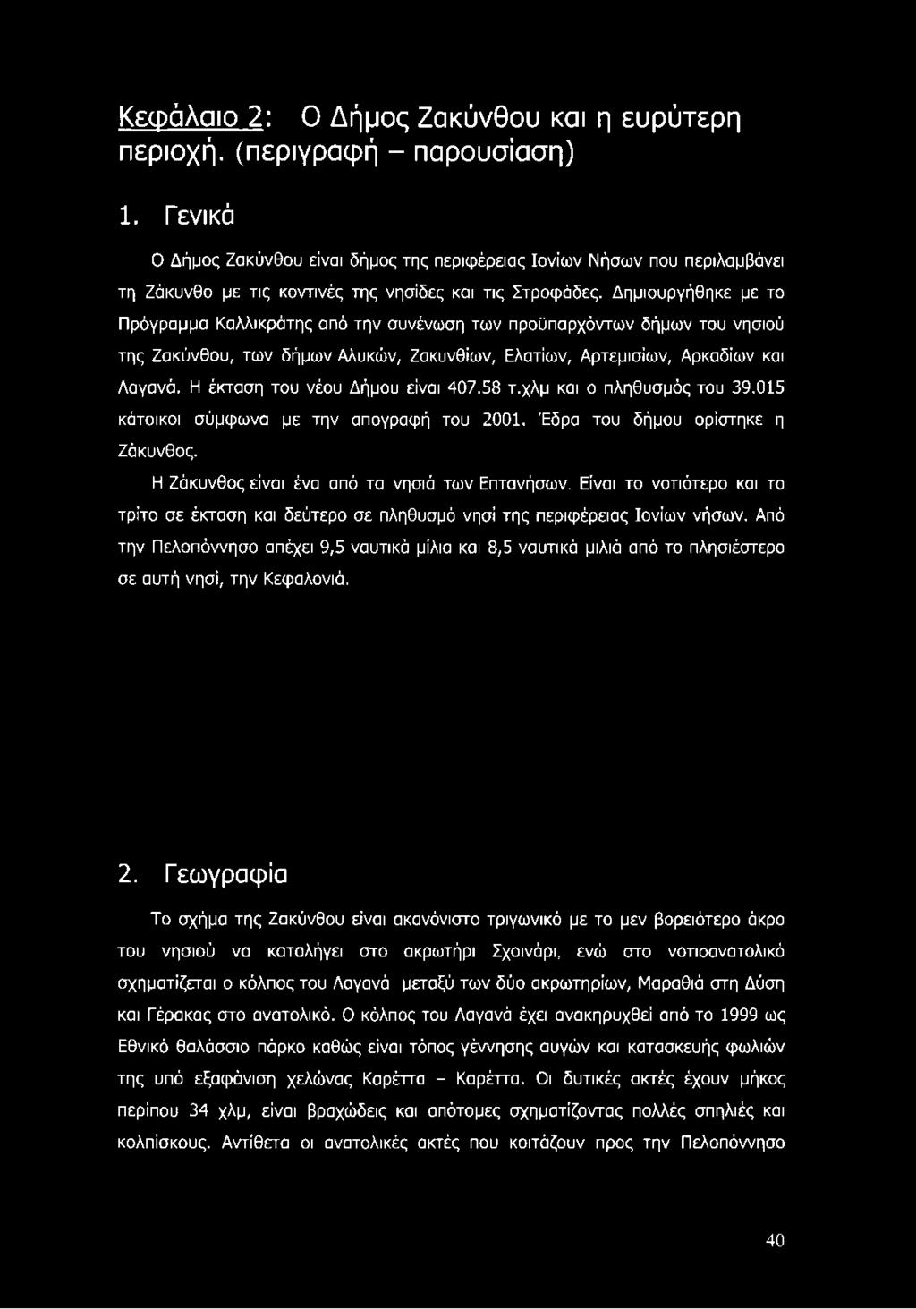 Δημιουργήθηκε με το Πρόγραμμα Καλλικράτης από την συνένωση των προϋπαρχόντων δήμων του νησιού της Ζακύνθου, των δήμων Αλυκών, Ζακυνθίων, Ελατίων, Αρτεμισιών, Αρκαδίων και Λαγανά.