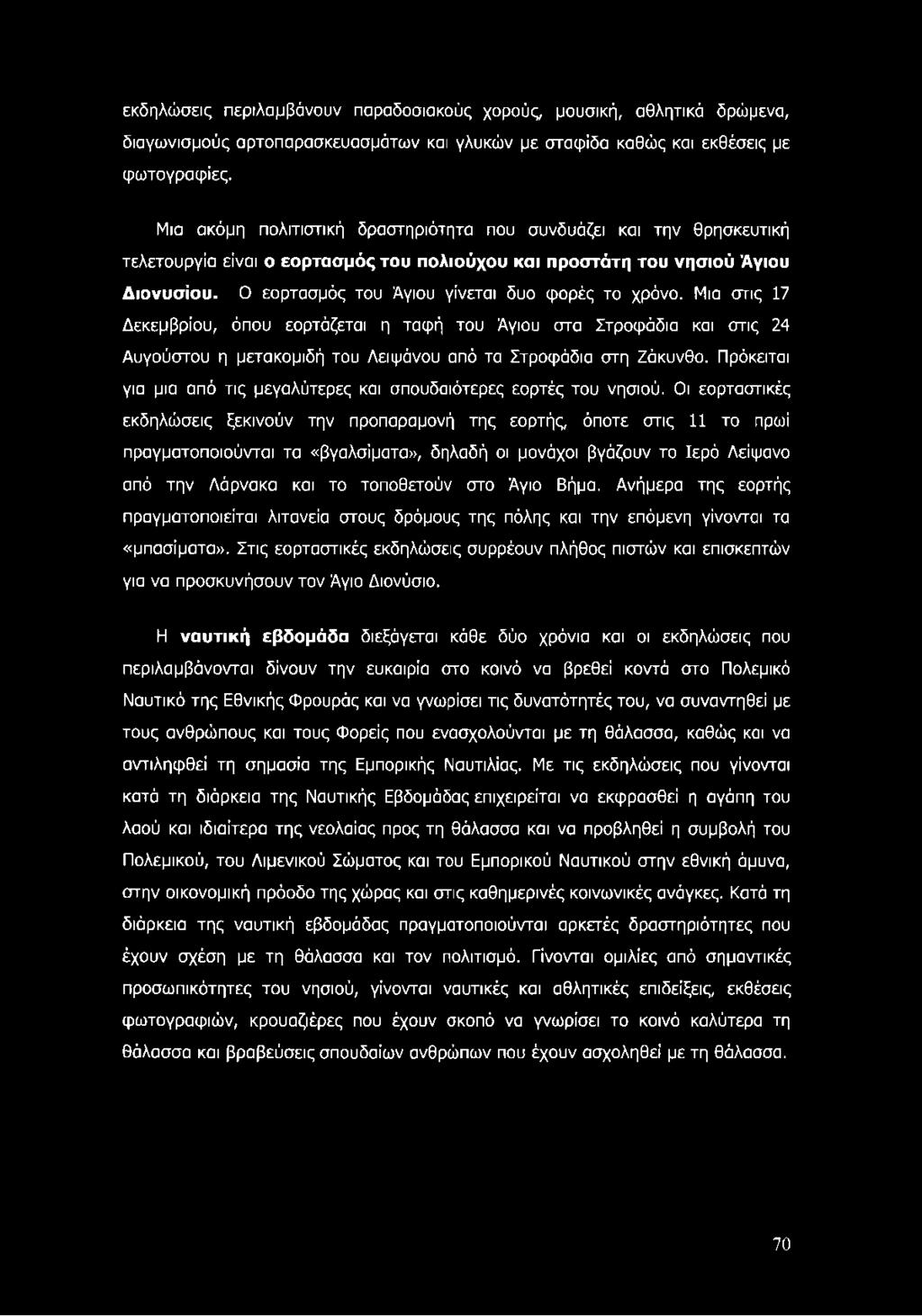 Ο εορτασμός του Άγιου γίνεται δυο φορές το χρόνο. Μια στις 17 Δεκεμβρίου, όπου εορτάζεται η ταφή του Άγιου στα Στροφάδια και στις 24 Αυγούστου η μετακομιδή του Λειψάνου από τα Στροφάδια στη Ζάκυνθο.