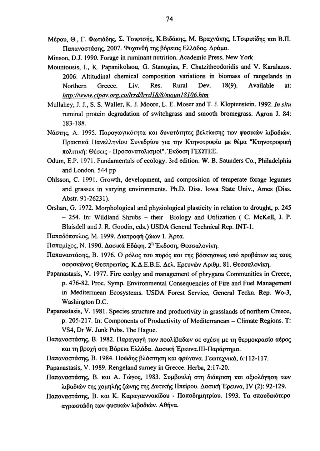 74 Μέρου, Θ., Γ. Φωτιάδης, Σ. Τσκρτσής, Κ.Βιδάκης, Μ. Βραχνάκης, Ι.Τσιριπίδης και Β.Π. Παπαναστάσης. 2007. Ψυχανθή της βόρειας Ελλάδας. Δράμα. Minson, D.J. 1990. Forage in ruminant nutrition.