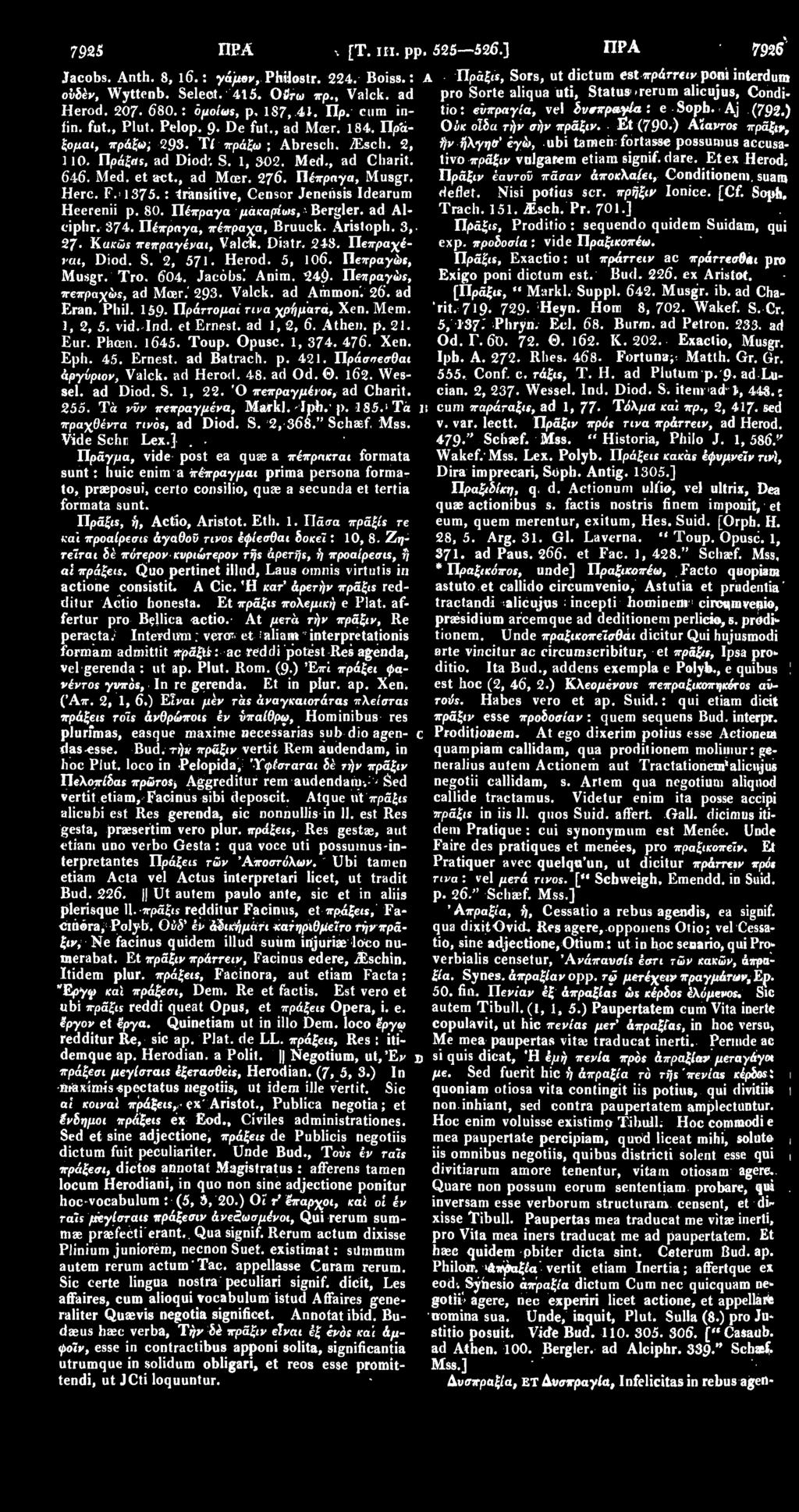 184. Πρίχ- Ούκ οΐδα τήν σήν πράξιν. Et (790 ) Αϊαντοε πράξιν, ξομαι, πράξω; 293. Τ ί πράξω ; Abresch. iesch. 2, 110. Πράξαε, ad Diod; S. 1, 302. Med., ad Charit. 646. Med. et act., ad Mcer. 276.