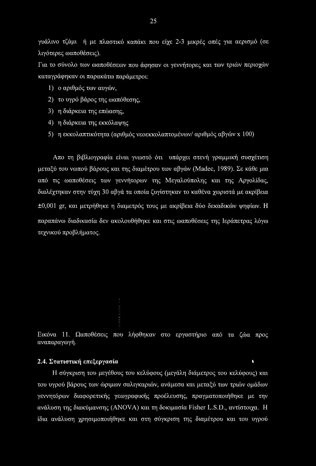 Σε κάθε μια από τις ωαποθέσεις των γεννήτορων της Μεγαλούπολης και της Αργολίδας, διαλέχτηκαν στην τύχη 30 αβγά τα οποία ζυγίστηκαν το καθένα χωριστά με ακρίβεια ±0,001 gr, και μετρήθηκε η διάμετρός