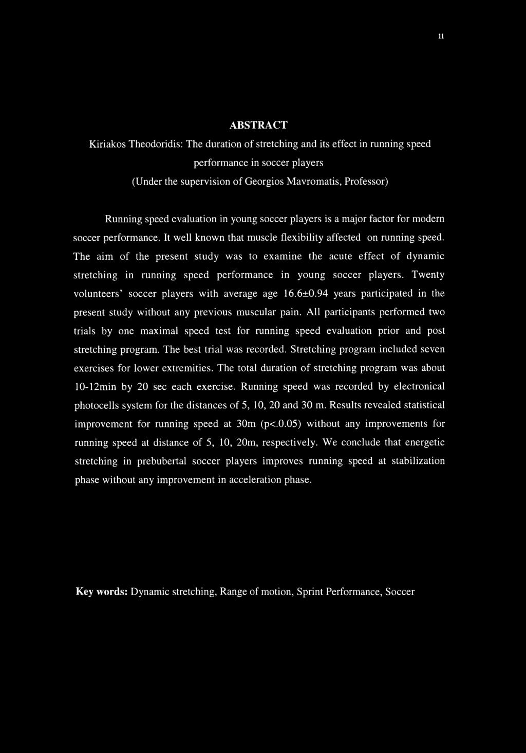 The aim of the present study was to examine the acute effect of dynamic stretching in running speed performance in young soccer players. Twenty volunteers soccer players with average age 16.6±0.