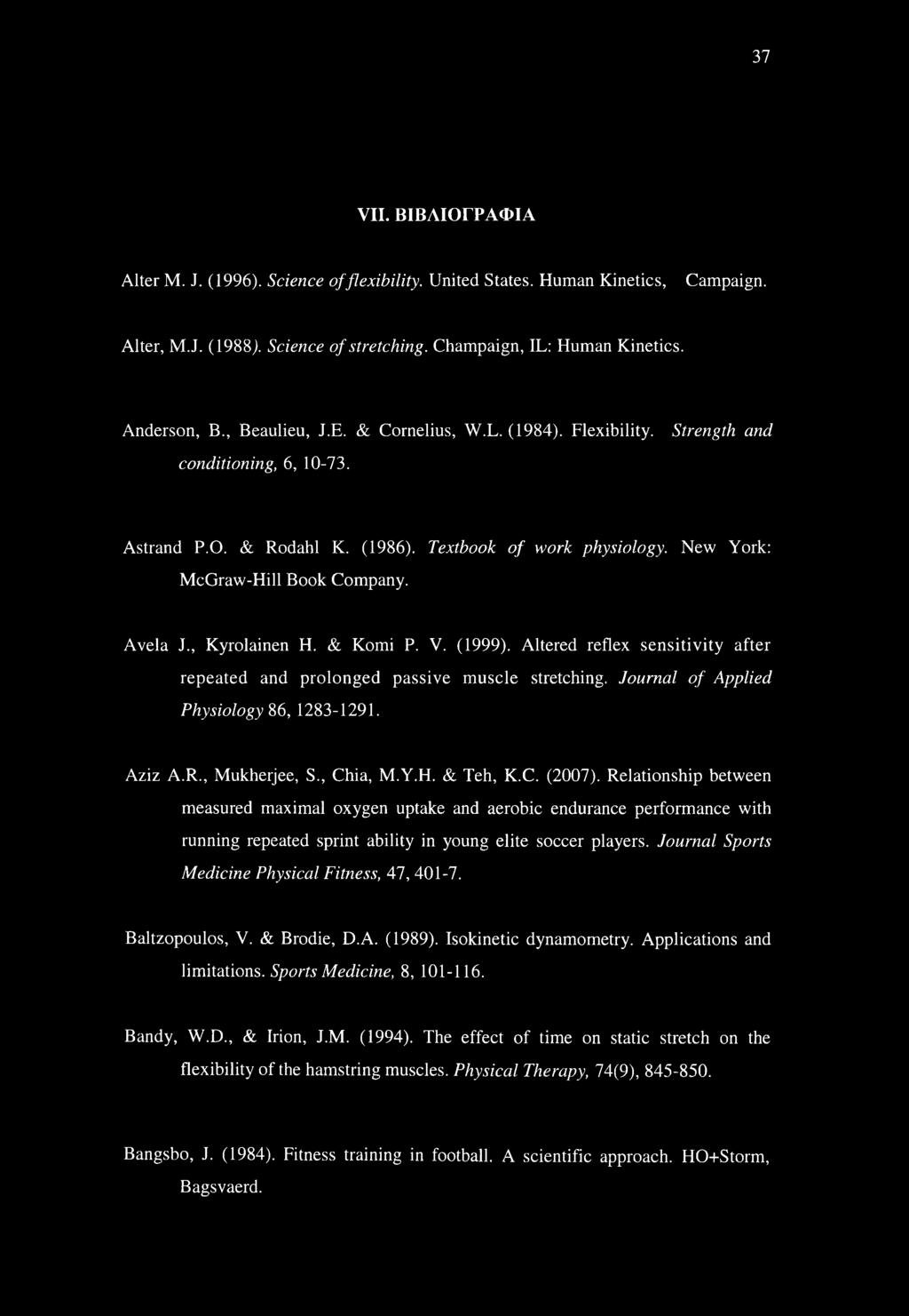 , Kyrolainen H. & Komi P. V. (1999). Altered reflex sensitivity after repeated and prolonged passive muscle stretching. Journal of Applied Physiology 86, 1283-1291. Aziz A.R., Mukherjee, S., Chia, M.