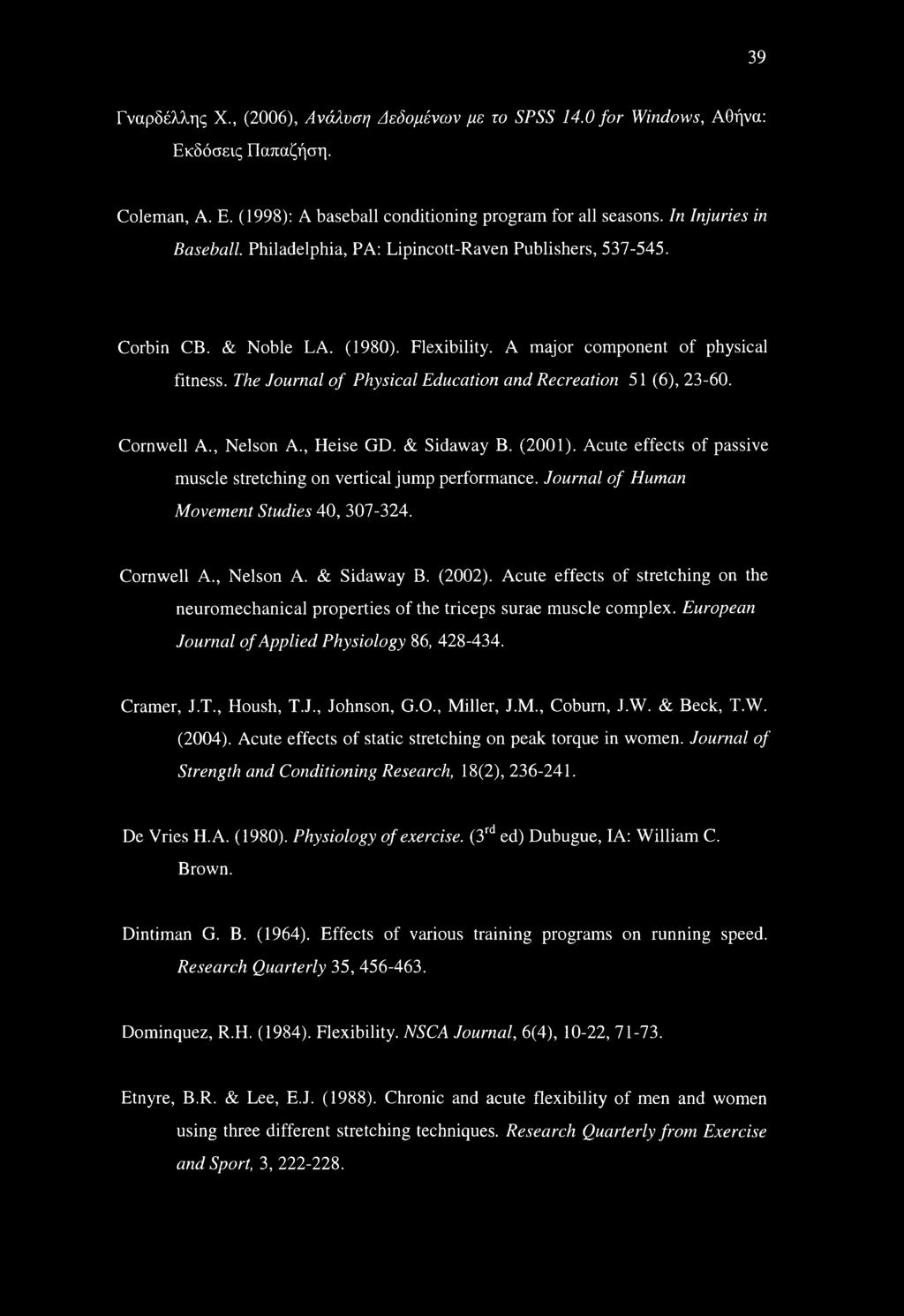 The Journal of Physical Education and Recreation 51 (6), 23-60. Cornwell A., Nelson A., Heise GD. & Sidaway B. (2001). Acute effects of passive muscle stretching on vertical jump performance.