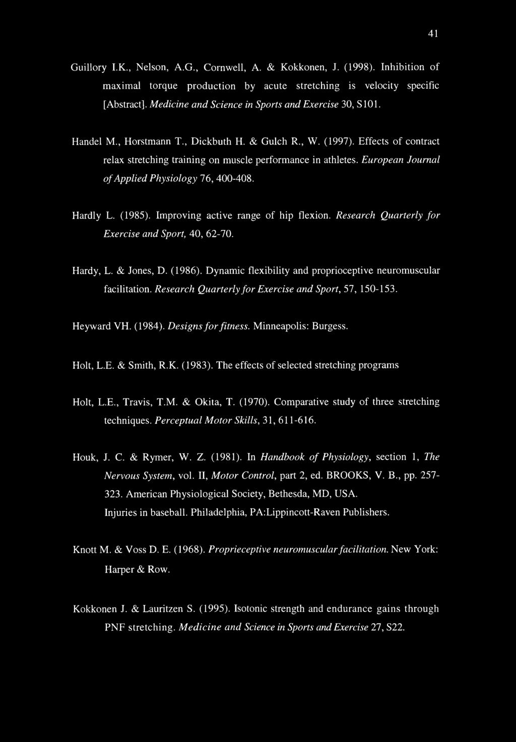 European Journal of Applied Physiology 76, 400-408. Hardly L. (1985). Improving active range of hip flexion. Research Quarterly for Exercise and Sport, 40, 62-70. Hardy, L. & Jones, D. (1986).